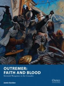 Outremer: Faith and Blood : Skirmish Wargames in the Crusades