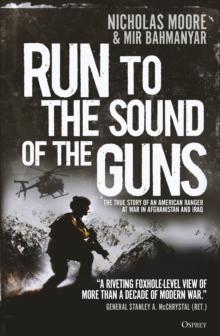 Run to the Sound of the Guns : The True Story of an American Ranger at War in Afghanistan and Iraq