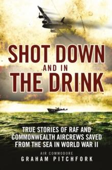 Shot Down and in the Drink : True Stories of RAF and Commonwealth Aircrews Saved from the Sea in WWII