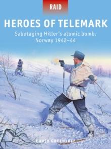 Heroes of Telemark : Sabotaging Hitler's Atomic Bomb, Norway 194244