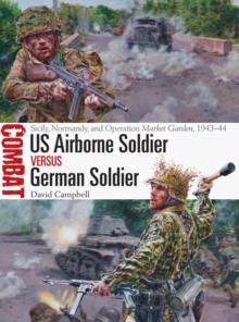 US Airborne Soldier vs German Soldier : Sicily, Normandy, and Operation Market Garden, 1943 44