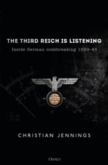 The Third Reich is Listening : Inside German codebreaking 1939 45