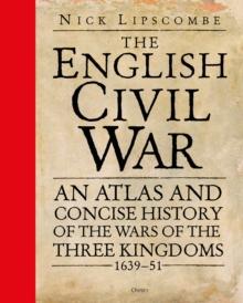 The English Civil War : An Atlas and Concise History of the Wars of the Three Kingdoms 1639-51