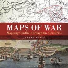 Maps of War : Mapping Conflict Through the Centuries