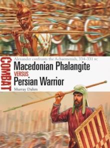 Macedonian Phalangite vs Persian Warrior : Alexander Confronts the Achaemenids, 334331 Bc