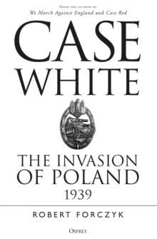 Case White : The Invasion of Poland 1939