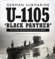 German submarine U-1105 'Black Panther' : The naval archaeology of a U-boat