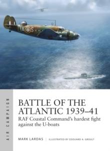 Battle of the Atlantic 1939 41 : RAF Coastal Command's hardest fight against the U-boats