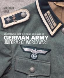 German Army Uniforms of World War II : A photographic guide to clothing, insignia and kit