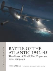 Battle of the Atlantic 194245 : The climax of World War IIs greatest naval campaign