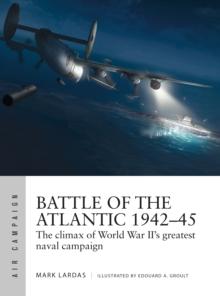 Battle of the Atlantic 1942 45 : The climax of World War II s greatest naval campaign