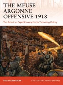 The Meuse-Argonne Offensive 1918 : The American Expeditionary Forces' Crowning Victory