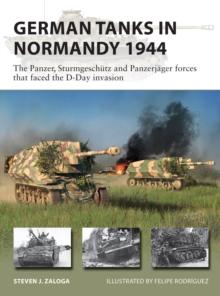 German Tanks in Normandy 1944 : The Panzer, Sturmgeschutz and Panzerjager forces that faced the D-Day invasion