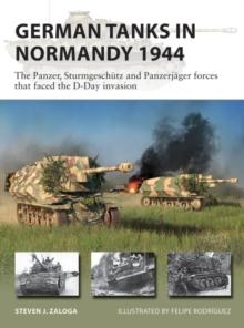 German Tanks in Normandy 1944 : The Panzer, Sturmgesch tz and Panzerj ger forces that faced the D-Day invasion