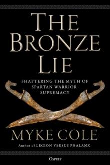 The Bronze Lie : Shattering the Myth of Spartan Warrior Supremacy