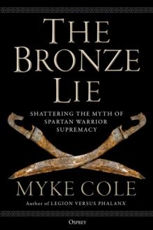 The Bronze Lie : Shattering the Myth of Spartan Warrior Supremacy