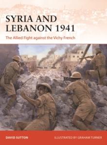 Syria and Lebanon 1941 : The Allied Fight Against the Vichy French