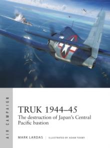 Truk 1944 45 : The destruction of Japan's Central Pacific bastion