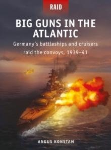 Big Guns in the Atlantic : Germanys battleships and cruisers raid the convoys, 193941