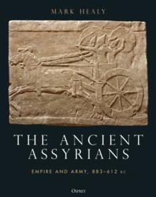 The Ancient Assyrians : Empire and Army, 883612 Bc