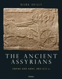 The Ancient Assyrians : Empire and Army, 883-612 BC