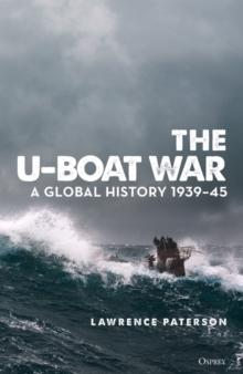 The U-Boat War : A Global History 1939 45