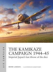 The Kamikaze Campaign 194445 : Imperial Japan's Last Throw of the Dice