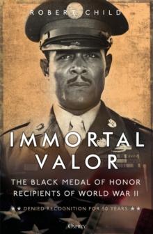 Immortal Valor : The Black Medal of Honor Recipients of World War II