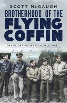 Brotherhood of the Flying Coffin : The Glider Pilots of World War II