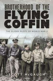 Brotherhood of the Flying Coffin : The Glider Pilots of World War II