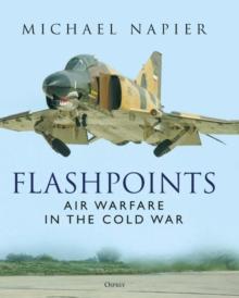 Flashpoints : Air Warfare in the Cold War