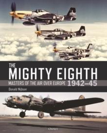 The Mighty Eighth : Masters of the Air over Europe 1942 45