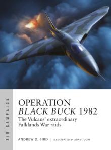 Operation Black Buck 1982 : The Vulcans' extraordinary Falklands War raids