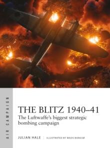 The Blitz 194041 : The Luftwaffe's Biggest Strategic Bombing Campaign