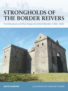 Strongholds of the Border Reivers : Fortifications of the Anglo-Scottish Border 1296 1603