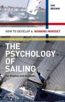 The Psychology of Sailing for Dinghies and Keelboats : How to Develop a Winning Mindset