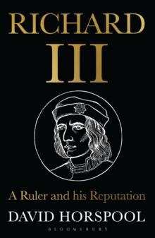 Richard III : A Ruler and his Reputation