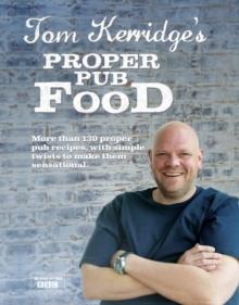 Tom Kerridge's Proper Pub Food : 0ver 130 pub recipes with simple twists to make them sensational