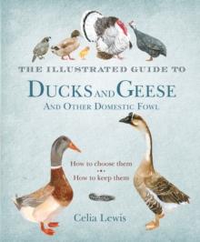 The Illustrated Guide to Ducks and Geese and Other Domestic Fowl : How To Choose Them - How To Keep Them