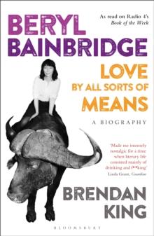 Beryl Bainbridge : Love by All Sorts of Means: A Biography