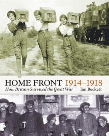 The Home Front 1914-1918 : How Britain Survived  the Great War