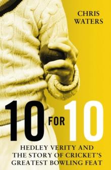 10 for 10 : Hedley Verity and the Story of Cricket s Greatest Bowling Feat