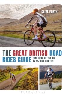 The Great British Road Rides Guide : The Best of the UK in 55 Bike Routes