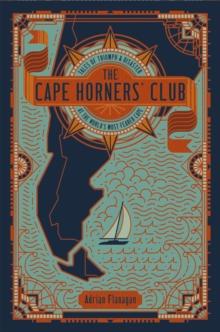 The Cape Horners' Club : Tales of Triumph and Disaster at the World's Most Feared Cape