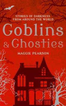 Goblins and Ghosties : Stories of Darkness from Around the World