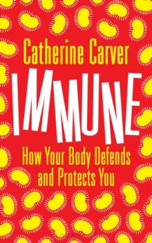 Immune : How Your Body Defends and Protects You