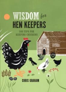 Wisdom for Hen Keepers : 500 Tips for Keeping Chickens