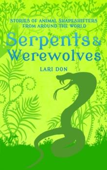 Serpents and Werewolves : Tales of Animal Shape-Shifters from Around the World