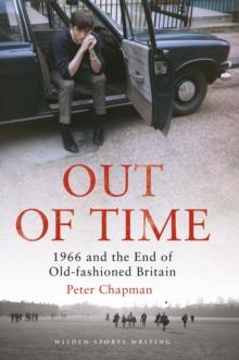 Out of Time : 1966 and the End of Old-Fashioned Britain