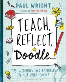 Teach, Reflect, Doodle... : Tips, Activities and Resources to Help Every Teacher